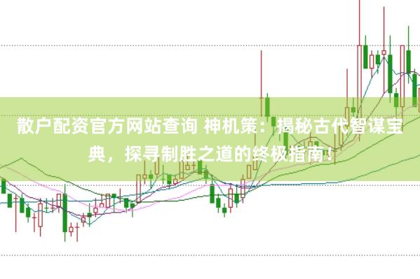 散户配资官方网站查询 神机策：揭秘古代智谋宝典，探寻制胜之道的终极指南！