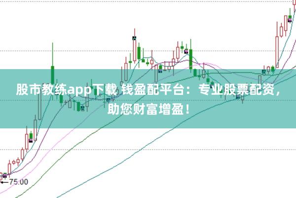 股市教练app下载 钱盈配平台：专业股票配资，助您财富增盈！