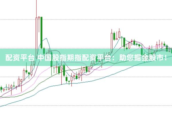 配资平台 中国股指期指配资平台：助您掘金股市！
