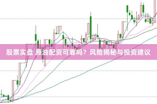 股票实盘 原油配资可靠吗？风险揭秘与投资建议