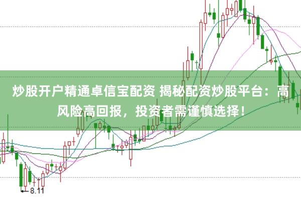 炒股开户精通卓信宝配资 揭秘配资炒股平台：高风险高回报，投资者需谨慎选择！