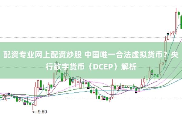 配资专业网上配资炒股 中国唯一合法虚拟货币？央行数字货币（DCEP）解析