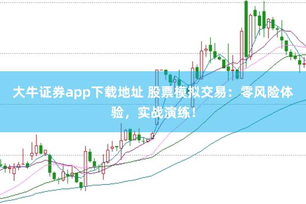 大牛证券app下载地址 股票模拟交易：零风险体验，实战演练！
