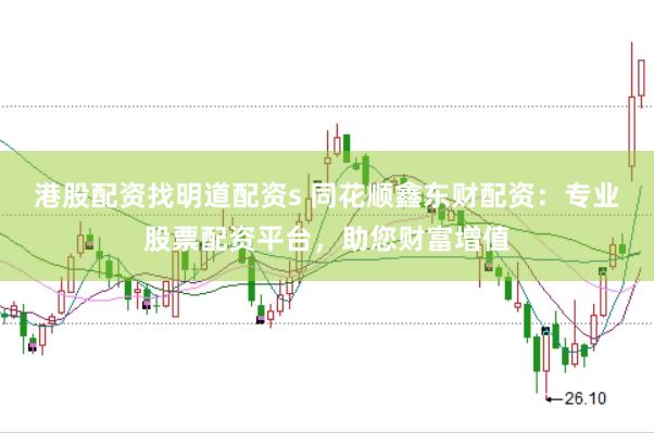 港股配资找明道配资s 同花顺鑫东财配资：专业股票配资平台，助您财富增值