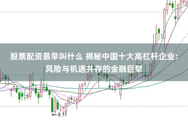 股票配资最早叫什么 揭秘中国十大高杠杆企业：风险与机遇并存的金融巨擘