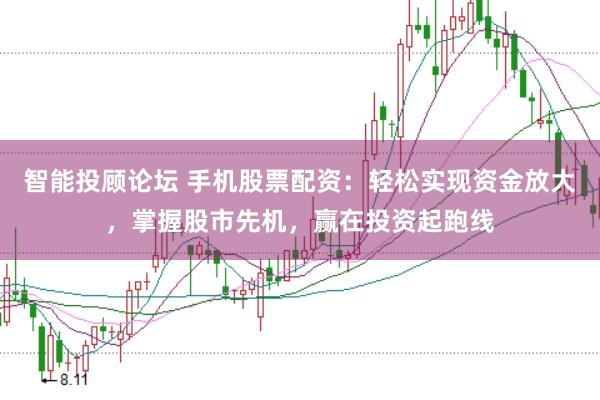 智能投顾论坛 手机股票配资：轻松实现资金放大，掌握股市先机，赢在投资起跑线