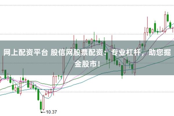 网上配资平台 股信网股票配资：专业杠杆，助您掘金股市！