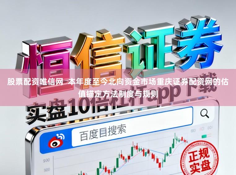 股票配资唯信网  本年度至今北向资金市场重庆证券配资网的估值锚定方法制度与规则