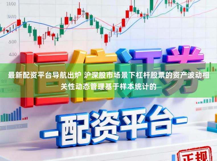 最新配资平台导航出炉 沪深股市场景下杠杆股票的资产波动相关性动态管理基于样本统计的