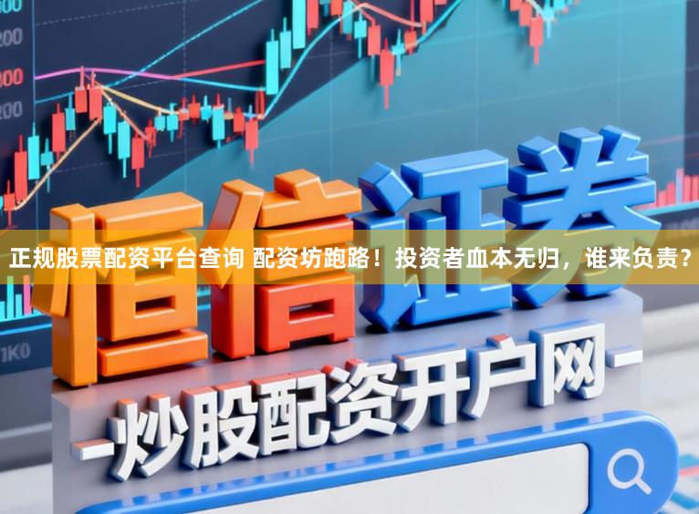 正规股票配资平台查询 配资坊跑路!投资者血本无归,谁来负责?