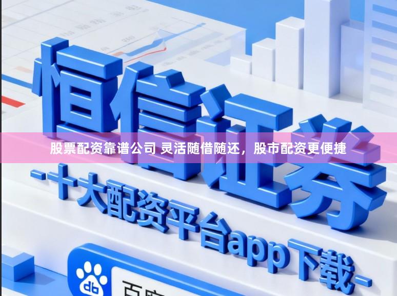 股票配资靠谱公司 灵活随借随还,股市配资更便捷