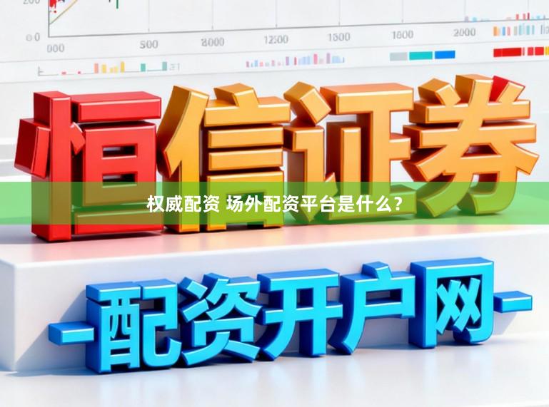 权威配资 场外配资平台是什么？