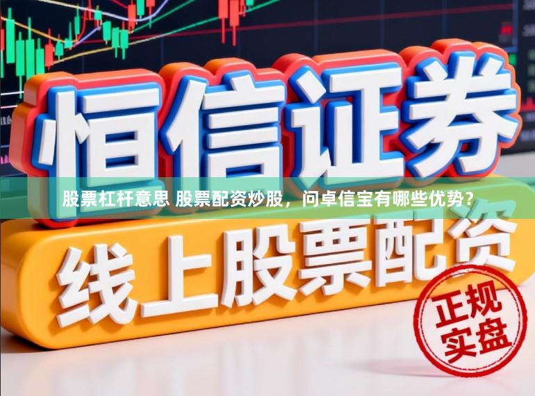 股票杠杆意思 股票配资炒股，问卓信宝有哪些优势？