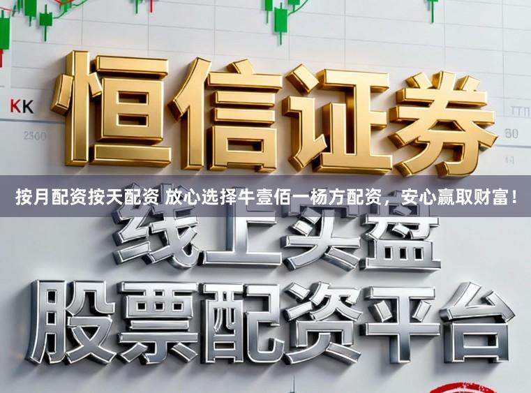 按月配资按天配资 放心选择牛壹佰一杨方配资，安心赢取财富！
