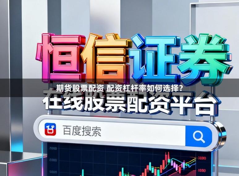 期货股票配资 配资杠杆率如何选择？