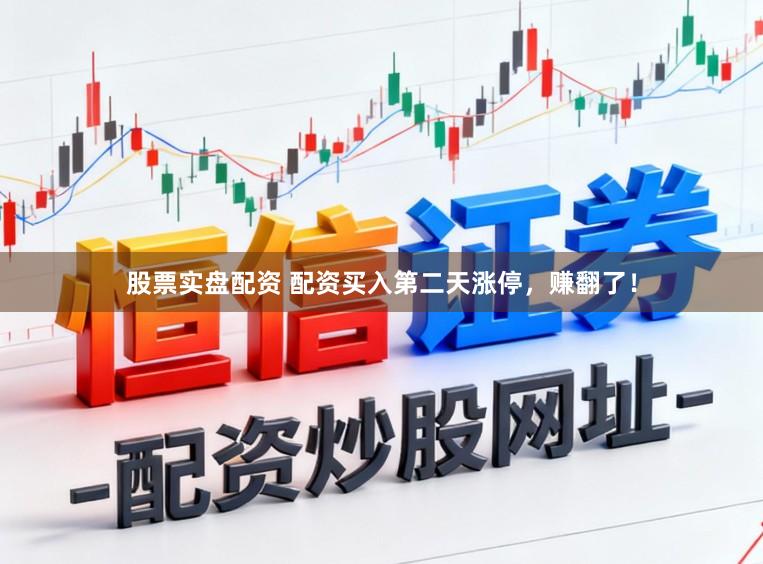 股票实盘配资 配资买入第二天涨停,赚翻了!