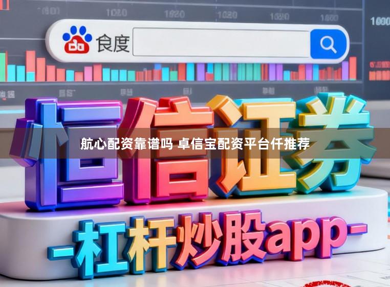 航心配资靠谱吗 卓信宝配资平台仟推荐