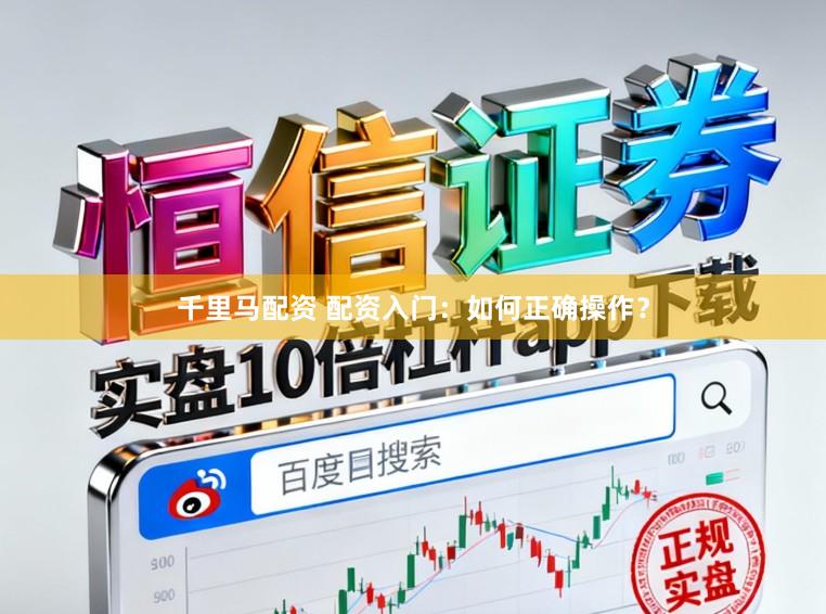 千里马配资 配资入门:如何正确操作?