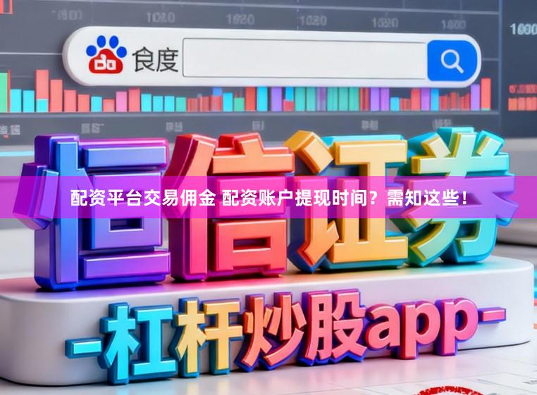 配资平台交易佣金 配资账户提现时间？需知这些！