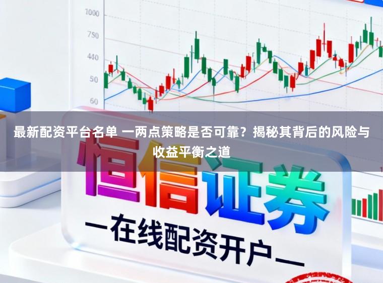 最新配资平台名单 一两点策略是否可靠？揭秘其背后的风险与收益平衡之道